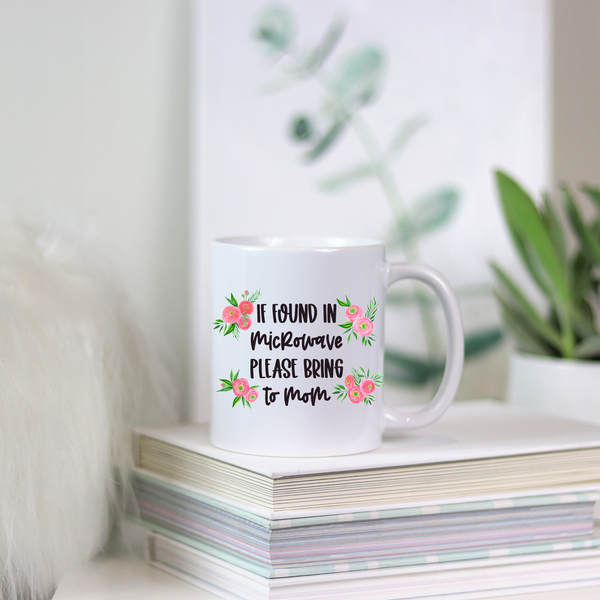 if found in microwave please return to mom, mothers day gift, funny mothers day gift, mom mug, funny mug, funny mom mug