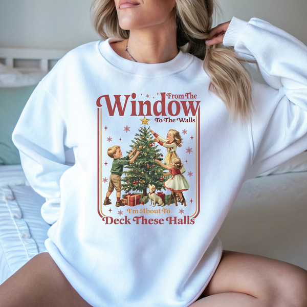 From the Window to the Wall Christmas Sweatshirt- Deck these Halls Funny Sweatshirt