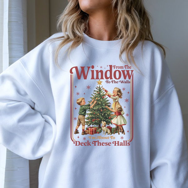 From the Window to the Wall Christmas Sweatshirt- Deck these Halls Funny Sweatshirt
