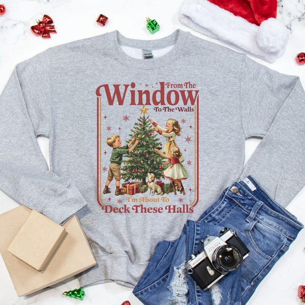 From the Window to the Wall Christmas Sweatshirt- Deck these Halls Funny Sweatshirt