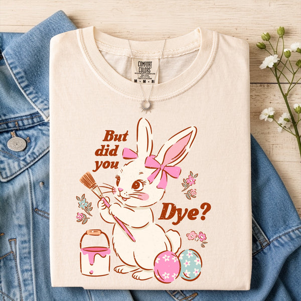 But Did You Dye Shirt | Funny Easter Bunny Tee | Cute Spring Shirt | Comfort Colors Graphic Tee for Women