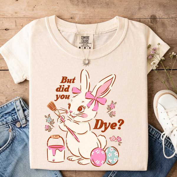But Did You Dye Shirt | Funny Easter Bunny Tee | Cute Spring Shirt | Comfort Colors Graphic Tee for Women